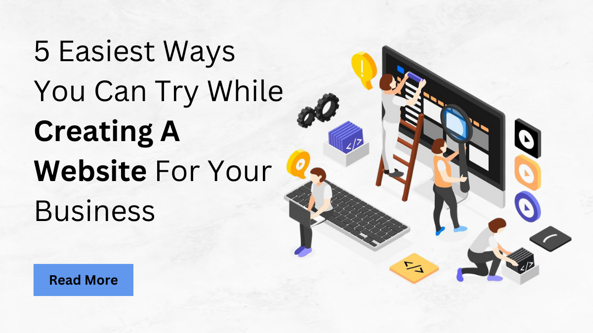 5 Easiest Ways You Can Try While Creating A Website For Your Business